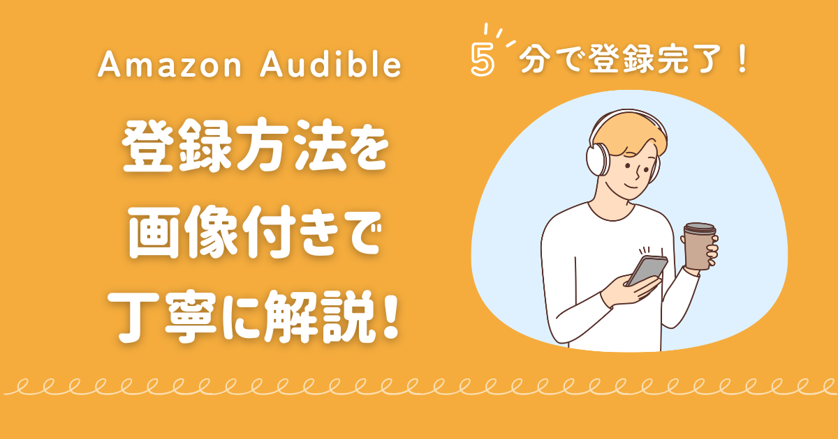 Audible(オーディブル)の登録方法を丁寧に解説！【疑問解消】